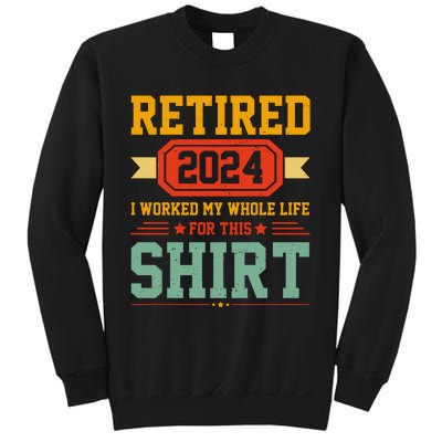 Retired 2024 I Worked My Whole Life For This Sweatshirt