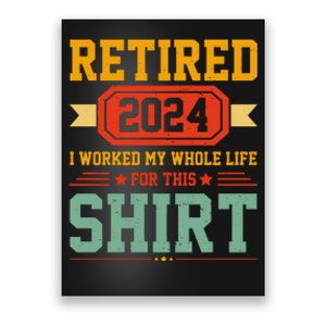 Retired 2024 I Worked My Whole Life For This Poster