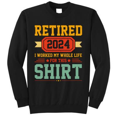 Retired 2024 I Worked My Whole Life For This Tall Sweatshirt