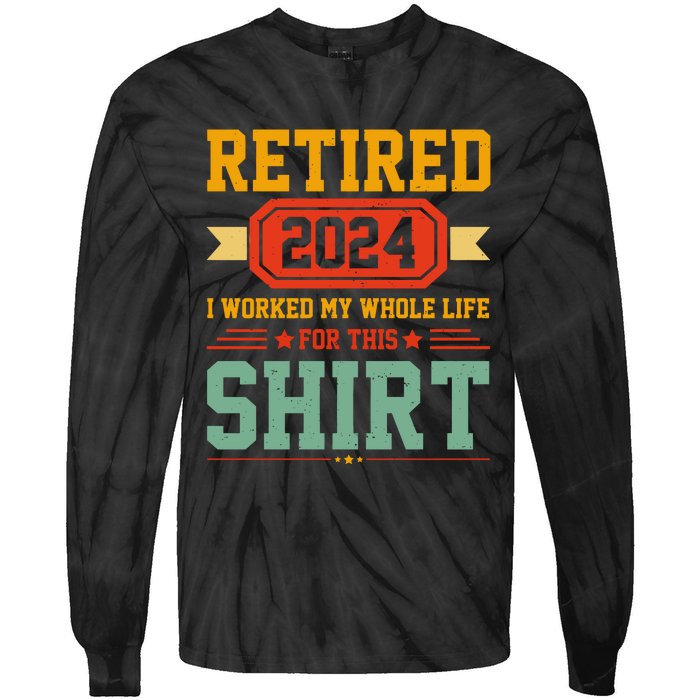 Retired 2024 I Worked My Whole Life For This Tie-Dye Long Sleeve Shirt