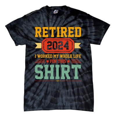 Retired 2024 I Worked My Whole Life For This Tie-Dye T-Shirt