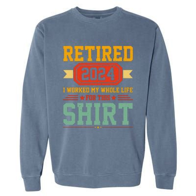 Retired 2024 I Worked My Whole Life For This Garment-Dyed Sweatshirt