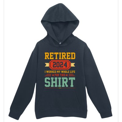 Retired 2024 I Worked My Whole Life For This Urban Pullover Hoodie