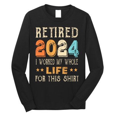 Retired 2024 I Worked My Whole Life For This Retirement Long Sleeve Shirt