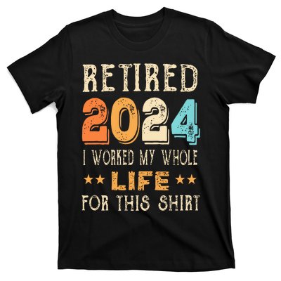 Retired 2024 I Worked My Whole Life For This Retirement T-Shirt