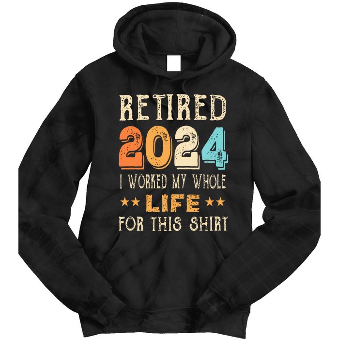 Retired 2024 I Worked My Whole Life For This Retirement Tie Dye Hoodie