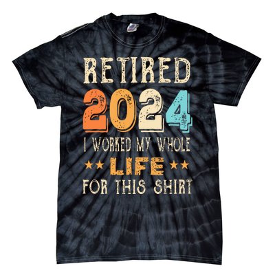 Retired 2024 I Worked My Whole Life For This Retirement Tie-Dye T-Shirt