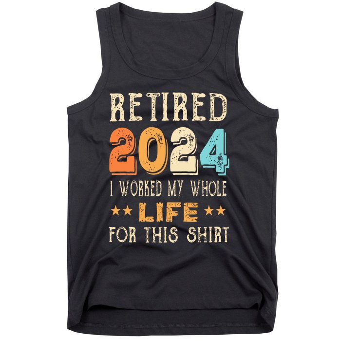 Retired 2024 I Worked My Whole Life For This Retirement Tank Top