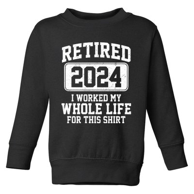 Retired 2024 I Worked My Whole Life For This Toddler Sweatshirt