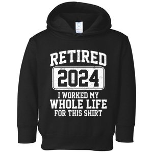 Retired 2024 I Worked My Whole Life For This Toddler Hoodie