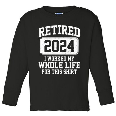 Retired 2024 I Worked My Whole Life For This Toddler Long Sleeve Shirt