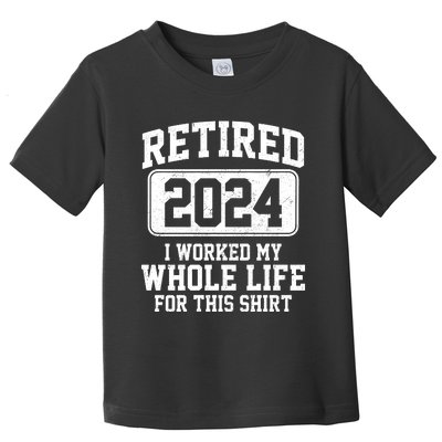 Retired 2024 I Worked My Whole Life For This Toddler T-Shirt