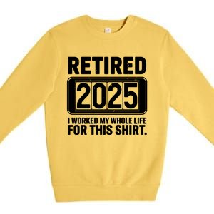 Retired 2025 I Worked My Whole Life For This Premium Crewneck Sweatshirt