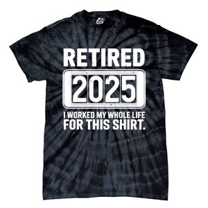 Retired 2025 I Worked My Whole Life For This Tie-Dye T-Shirt