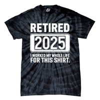 Retired 2025 I Worked My Whole Life For This Tie-Dye T-Shirt