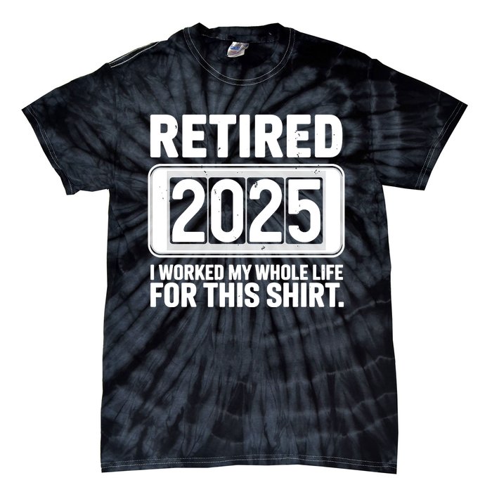 Retired 2025 I Worked My Whole Life For This Tie-Dye T-Shirt