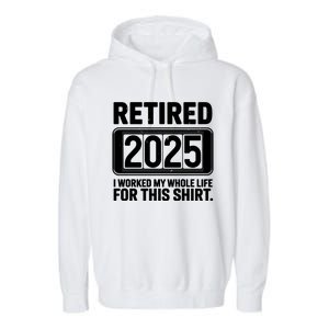 Retired 2025 I Worked My Whole Life For This Garment-Dyed Fleece Hoodie