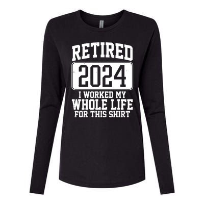 Retired 2024 I Worked My Whole Life For This Womens Cotton Relaxed Long Sleeve T-Shirt