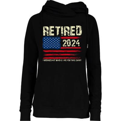 Retired 2024 I Worked My Whole Life For This Retirement Womens Funnel Neck Pullover Hood