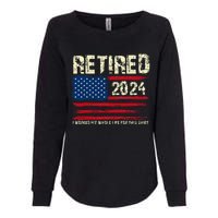 Retired 2024 I Worked My Whole Life For This Retirement Womens California Wash Sweatshirt