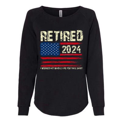 Retired 2024 I Worked My Whole Life For This Retirement Womens California Wash Sweatshirt