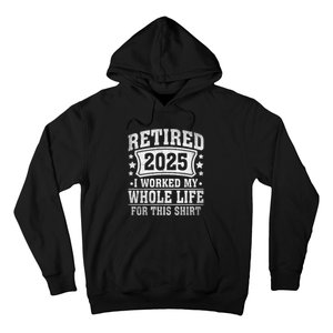 Retired 2025 I Worked My Whole Life For This Hoodie