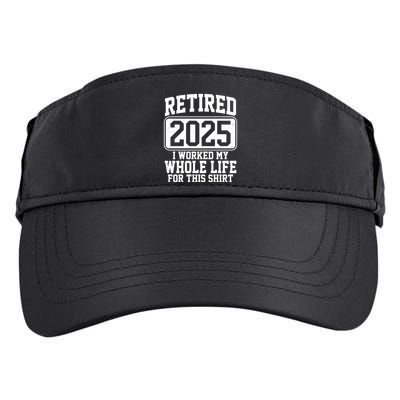 Retired 2025 I Worked My Whole Life For This Shirt Adult Drive Performance Visor