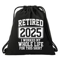 Retired 2025 I Worked My Whole Life For This Shirt Drawstring Bag