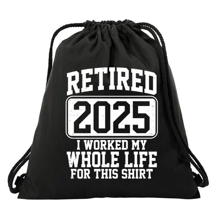 Retired 2025 I Worked My Whole Life For This Shirt Drawstring Bag
