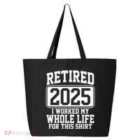 Retired 2025 I Worked My Whole Life For This Shirt 25L Jumbo Tote