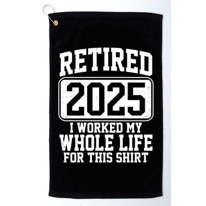 Retired 2025 I Worked My Whole Life For This Shirt Golf Towel