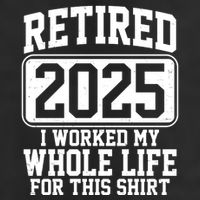 Retired 2025 I Worked My Whole Life For This Shirt Golf Towel