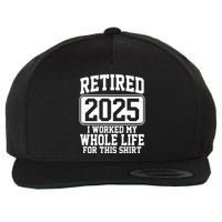 Retired 2025 I Worked My Whole Life For This Shirt Wool Snapback Cap