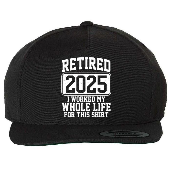 Retired 2025 I Worked My Whole Life For This Shirt Wool Snapback Cap