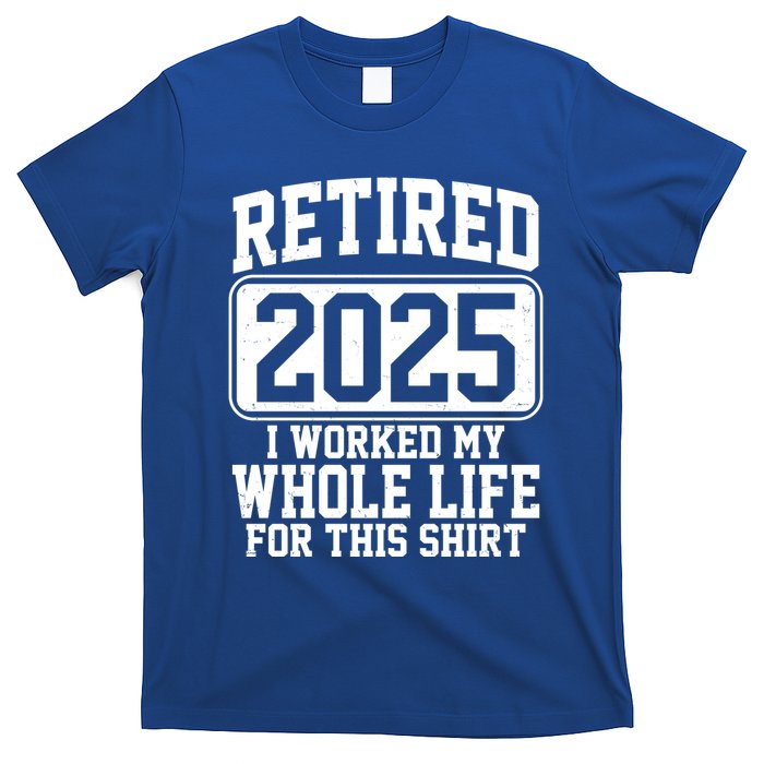 Retired 2025 I Worked My Whole Life For This Shirt T-Shirt