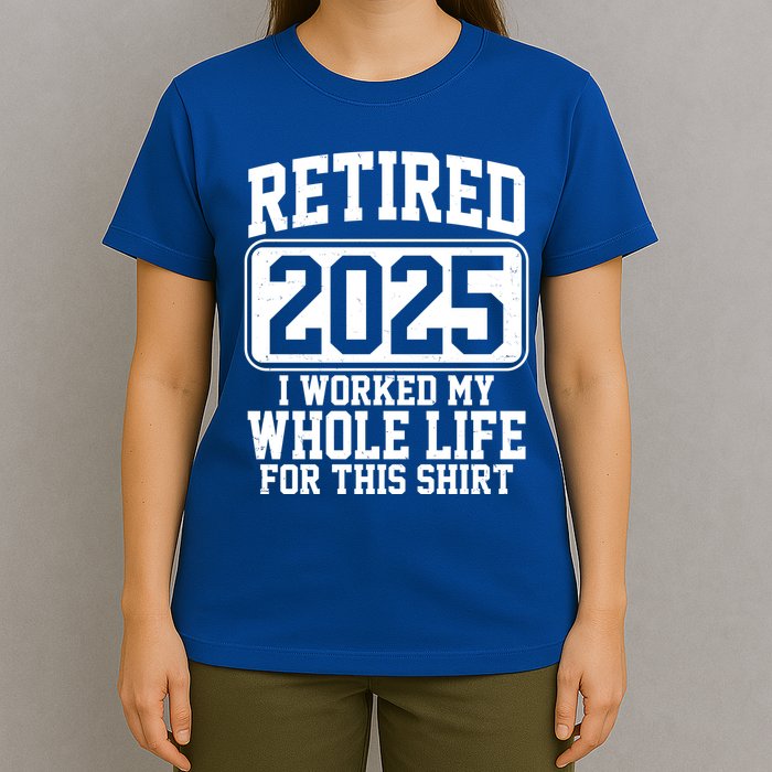 Retired 2025 I Worked My Whole Life For This Shirt T-Shirt