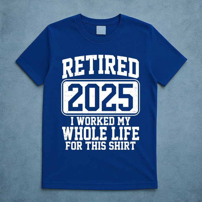Retired 2025 I Worked My Whole Life For This Shirt T-Shirt