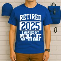 Retired 2025 I Worked My Whole Life For This Shirt T-Shirt