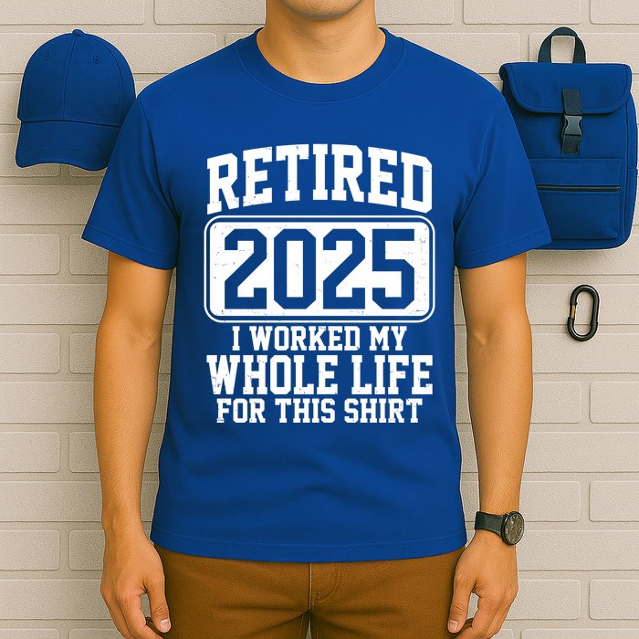 Retired 2025 I Worked My Whole Life For This Shirt T-Shirt