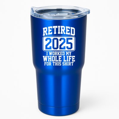 Retired 2025 I Worked My Whole Life For This Shirt Tumbler