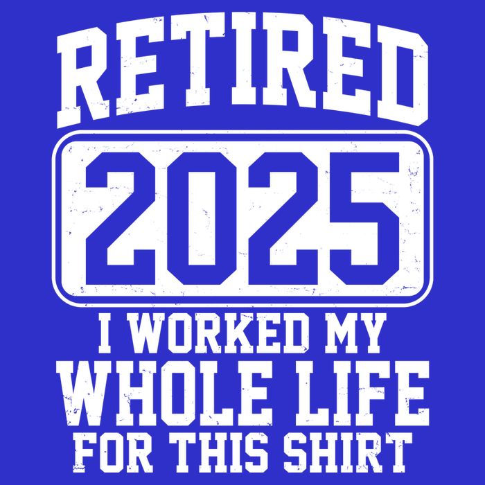 Retired 2025 I Worked My Whole Life For This Shirt Visor