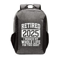 Retired 2025 I Worked My Whole Life For This Shirt Vector Backpack