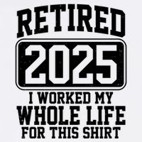 Retired 2025 I Worked My Whole Life For This Shirt Garment-Dyed Sweatshirt