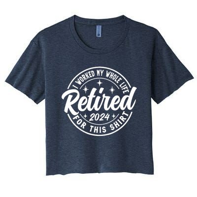 Retired 2024 I Worked My Whole Life For This Retirement Women's Crop Top Tee