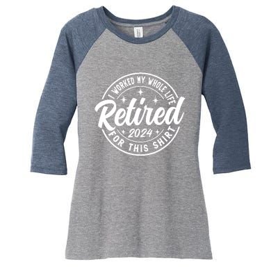 Retired 2024 I Worked My Whole Life For This Retirement Women's Tri-Blend 3/4-Sleeve Raglan Shirt