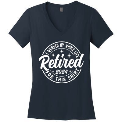 Retired 2024 I Worked My Whole Life For This Retirement Women's V-Neck T-Shirt