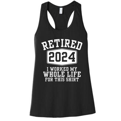 Retired 2024 I Worked My Whole Life For This Retirement Women's Racerback Tank