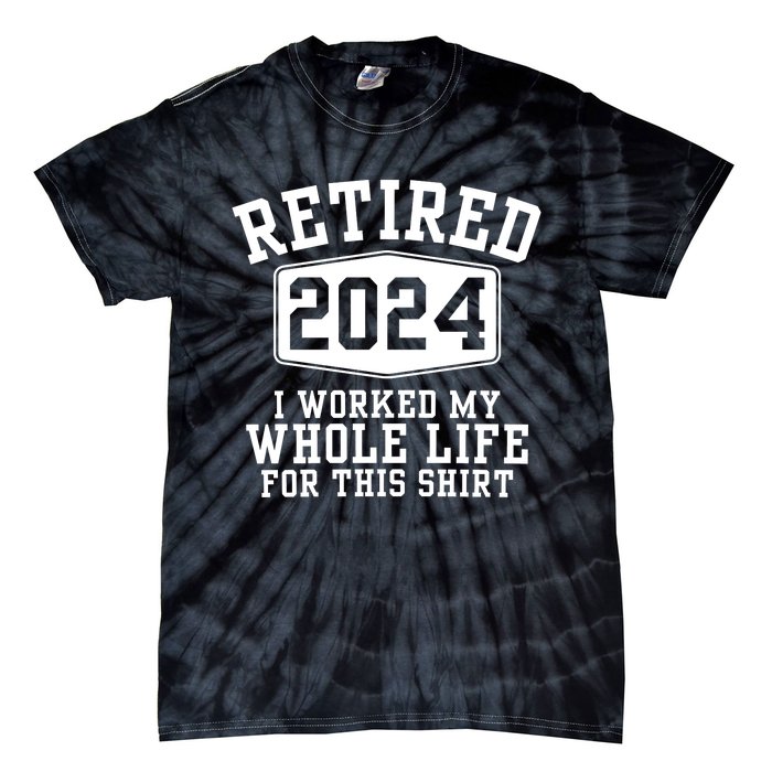 Retired 2024 I Worked My Whole Life For This Retirement Tie-Dye T-Shirt