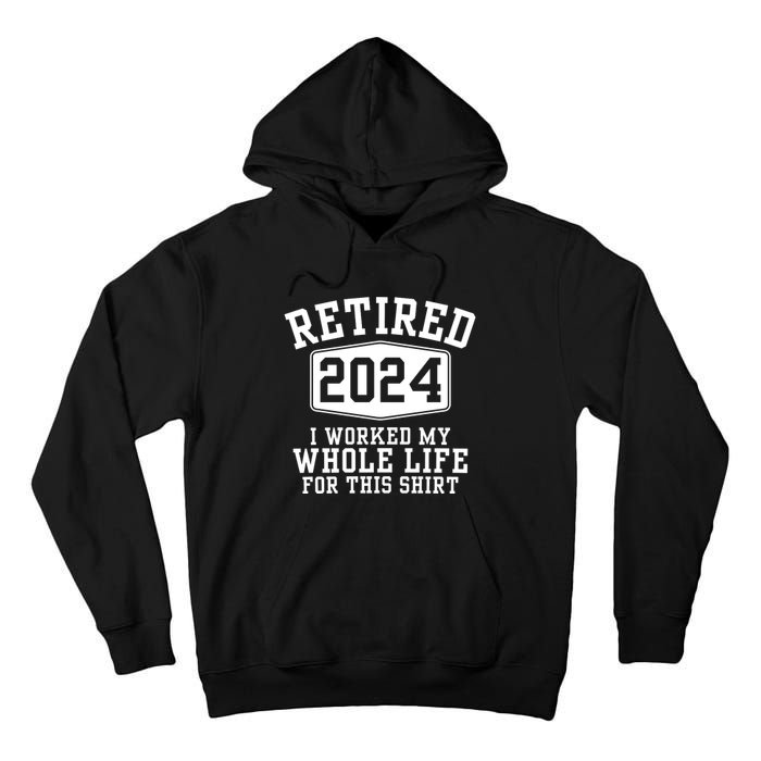 Retired 2024 I Worked My Whole Life For This Retirement Tall Hoodie