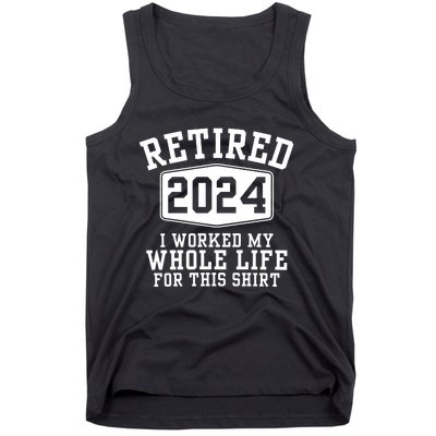 Retired 2024 I Worked My Whole Life For This Retirement Tank Top